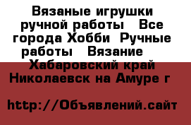 Вязаные игрушки ручной работы - Все города Хобби. Ручные работы » Вязание   . Хабаровский край,Николаевск-на-Амуре г.